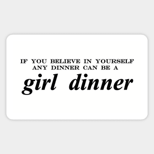 if you believe in yourself any dinner can be a girl dinner Magnet